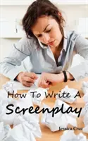 Hogyan írjunk forgatókönyvet: A megfelelő formátum és struktúra, a használandó szoftverek, a hibák elkerülése és Mu - How to Write a Screenplay: Screenwriting Basics and Tips for Beginners. the Right Format and Structure, Software to Use, Mistakes to Avoid and Mu