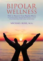 Bipoláris wellness: Hogyan épüljünk fel a bipoláris betegségből: Egy szórakoztató memoár egyszerű stratégiákkal a felépülés minden szakaszához - Bipolar Wellness: How to Recover from Bipolar Illness: An Entertaining Memoir with Simple Strategies for Every Stage of Recovery