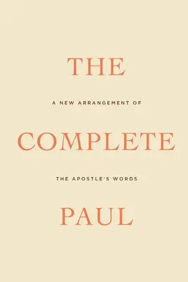 A teljes Pál: Az apostol szavainak új elrendezése - The Complete Paul: A New Arrangement of the Apostle's Words