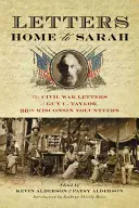 Levelek haza Sarah-nak: Guy C. Taylor, harminchatodik wisconsini önkéntes polgárháborús levelei - Letters Home to Sarah: The Civil War Letters of Guy C. Taylor, Thirty-Sixth Wisconsin Volunteers