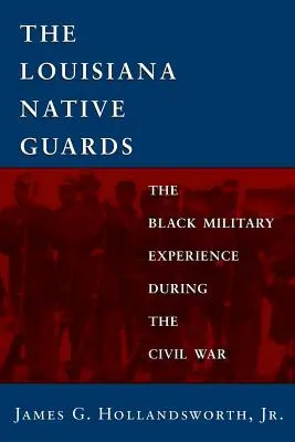 A louisianai bennszülött gárda: A fekete katonai tapasztalatok a polgárháború alatt - Louisiana Native Guards: The Black Military Experience During the Civil War