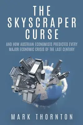 A felhőkarcoló átka: És hogyan jósolták meg az osztrák közgazdászok a múlt század minden jelentős gazdasági válságát - The Skyscraper Curse: And How Austrian Economists Predicted Every Major Economic Crisis of the Last Century