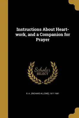 Utasítások a szívmunkáról és egy imakísérő (R. a. (Richard Alleine) 1611-1681) - Instructions About Heart-work, and a Companion for Prayer (R. a. (Richard Alleine) 1611-1681)