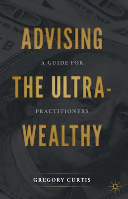 Tanácsadás az ultraegészségeseknek: A Guide for Practitioners - Advising the Ultra-Wealthy: A Guide for Practitioners