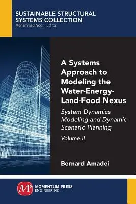 A víz-energia-föld-élelmiszer kapcsolat modellezésének rendszerszemlélete, II. kötet: Rendszerdinamikai modellezés és dinamikus forgatókönyvtervezés - A Systems Approach to Modeling the Water-Energy-Land-Food Nexus, Volume II: System Dynamics Modeling and Dynamic Scenario Planning