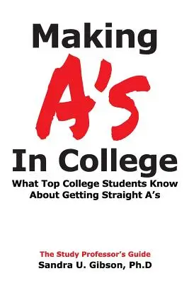 A's Making A's in College: Amit a legjobb egyetemisták tudnak az ötösök megszerzéséről - Making A's in College: What Top College Students Know about Getting Straight-A's