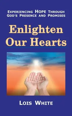 Enlightene Our Hearts: A remény megtapasztalása Isten jelenlétén és ígéretein keresztül - Enlighten Our Hearts: Experiencing Hope Through God's Presence and Promises