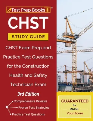 CHST tanulmányi útmutató: CHST vizsga Prep és gyakorlati tesztkérdések az építőipari egészségügyi és biztonsági technikus vizsga [3rd Edition] - CHST Study Guide: CHST Exam Prep and Practice Test Questions for the Construction Health and Safety Technician Exam [3rd Edition]