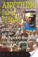 Bármit egy pólóért: Fred LeBow és a New York-i maraton, a világ legnagyobb futóversenye - Anything for a T-Shirt: Fred LeBow and the New York City Marathon, the World's Greatest Footrace