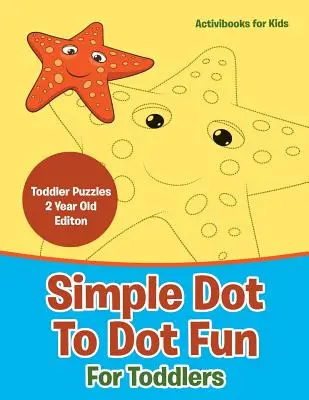 Simple Dot to Dot Fun For Toddlers - Toddler Puzzles 2 Year Old Editon - Simple Dot To Dot Fun For Toddlers - Toddler Puzzles 2 Year Old Editon