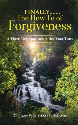 Végül.......A megbocsátás mikéntje: A Three-Tier Approach to Dry Your Tears (Háromlépcsős megközelítés a könnyek felszárításához) - Finally.......the How to of Forgiveness: A Three-Tier Approach to Dry Your Tears