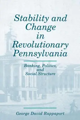 Stabilitás és változás a forradalmi Pennsylvaniában: bankszektor, politika és társadalmi struktúra - Stability and Change in Revolutionary Pennsylvania: Banking, Politics, and Social Structure