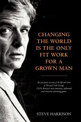 A világ megváltoztatása az egyetlen alkalmas munka egy felnőtt ember számára - Changing the World Is the Only Fit Work for a Grown Man