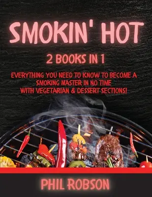 Smokin' Hot: 2 könyv 1-ben. Minden, amit tudnod kell, hogy pillanatok alatt a dohányzás mestere legyél. Vegetáriánus és desszert részekkel! - Smokin' Hot: 2 Books in 1. Everything You Need to Know to Become a Smoking Master in No Time. With Vegetarian and Dessert Sections!