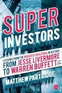 Szuperbefektetők: A történelem legnagyobb befektetőinek tanulságai - Jesse Livermore-tól Warren Buffettig és tovább - Superinvestors: Lessons from the Greatest Investors in History - From Jesse Livermore to Warren Buffett and Beyond