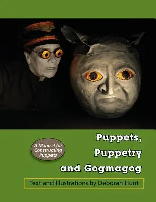 Bábok, bábjáték és Gogmagog: Kézikönyv a bábok építéséhez - Puppets, Puppetry and Gogmagog: A Manual for constructing Puppets