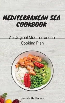 Mediterrán tengeri szakácskönyv: Eredeti mediterrán főzési terv - Mediterranean Sea Cookbook: An Original Mediterranean Cooking Plan