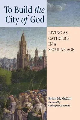 Isten városának építése: Katolikusként élni egy szekuláris korban - To Build the City of God: Living as Catholics in a Secular Age