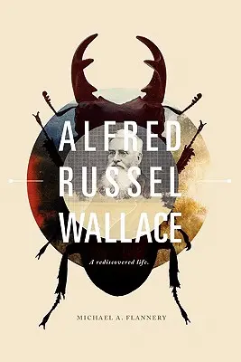 Alfred Russel Wallace: Wallace Wallace: Egy újra felfedezett élet - Alfred Russel Wallace: A Rediscovered Life