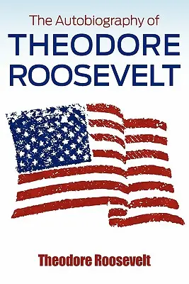 Theodore Roosevelt önéletrajza - The Autobiography of Theodore Roosevelt