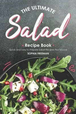 A végső saláta receptkönyv: Gyors és könnyen elkészíthető saláta receptek, amelyeket imádni fogsz - The Ultimate Salad Recipe Book: Quick and Easy to Prepare Salad Recipes You'd Love