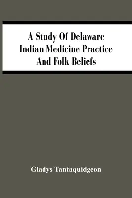 A Delaware indián gyógyászati gyakorlat és a népi hiedelmek tanulmányozása - A Study Of Delaware Indian Medicine Practice And Folk Beliefs