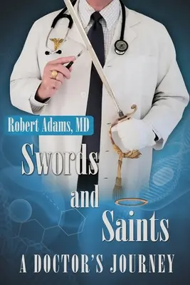 Kardok és szentek Egy orvos utazása - Swords and Saints A Doctor's Journey