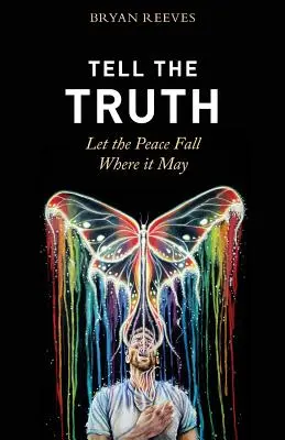 Mondd el az igazat, hadd hulljon a béke, amerre esik! Hogyan teremti meg az autentikus élet a szenvedélyt, a beteljesülést és a szeretetet, amit keresel? - Tell the Truth, Let the Peace Fall Where it May: How Authentic Living Creates the Passion, Fulfillment & Love You Seek