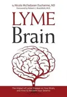 Lyme Brain: A Lyme-kór hatása az agyadra, és hogyan szerezd vissza az eszed! - Lyme Brain: The Impact of Lyme Disease on Your Brain, and How To Reclaim Your Smarts!