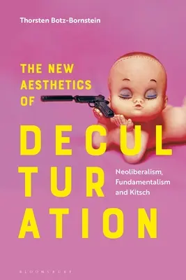 A dekulturáció új esztétikája: Neoliberalizmus, fundamentalizmus és giccs - The New Aesthetics of Deculturation: Neoliberalism, Fundamentalism and Kitsch