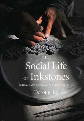 A tintakövek társadalmi élete: Mesteremberek és tudósok a korai Csing-kínában - The Social Life of Inkstones: Artisans and Scholars in Early Qing China