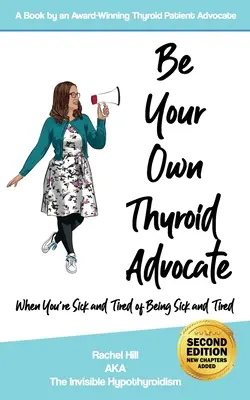 Légy a saját pajzsmirigy-védnököd: Amikor már unod, hogy beteg és fáradt vagy, hogy beteg és fáradt vagy - Be Your Own Thyroid Advocate: When You're Sick and Tired of Being Sick and Tired