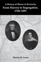 A feketék története Kentuckyban: A rabszolgaságtól a szegregációig, 1760-1891 - A History of Blacks in Kentucky: From Slavery to Segregation, 1760-1891