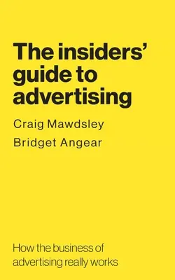 A bennfentesek útmutatója a reklámozáshoz: Hogyan működik valójában a reklámszakma - The insiders' guide to advertising: How the business of advertising really works