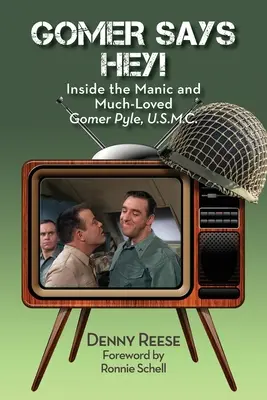 Gomer Says Hey! A mániákus és közkedvelt Gomer Pyle, U.S.M.C. belsejében. - Gomer Says Hey! Inside the Manic and Much-Loved Gomer Pyle, U.S.M.C.