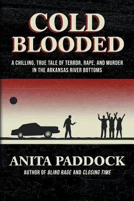 Hidegvérrel: Hátborzongató, igaz történet a terrorról, nemi erőszakról és gyilkosságról az Arkansas folyó alján - Cold Blooded: A chilling, true tale of terror, rape, and murder in the Arkansas River bottoms