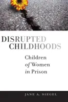 Megzavart gyermekkorok: Börtönben lévő nők gyermekei - Disrupted Childhoods: Children of Women in Prison
