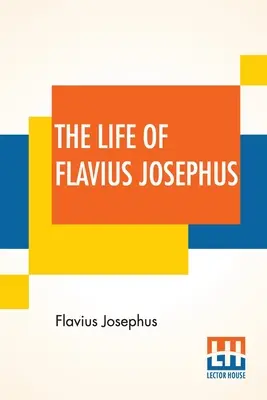 Flavius Josephus élete: William Whiston fordításában - The Life Of Flavius Josephus: Translated By William Whiston