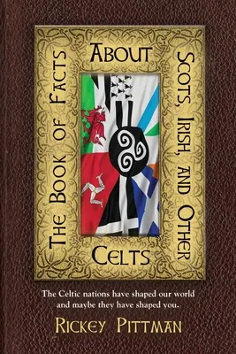 Tények könyve a skótokról, írekről és más keltákról: A kelta népek formálták világunkat, és talán téged is formáltak. - The Book of Facts about Scots, Irish, and Other Celts: The Celtic nations have shaped our world and maybe they have shaped you.