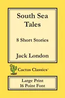 South Sea Tales (Cactus Classics Large Print): 8 povídek; písmo 16 bodů; velký text; velké písmo - South Sea Tales (Cactus Classics Large Print): 8 Short Stories; 16 Point Font; Large Text; Large Type