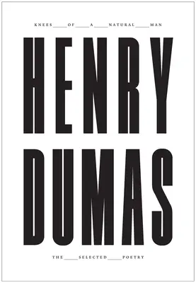 Egy természetes ember térdei: Henry Dumas válogatott költészete - Knees of a Natural Man: The Selected Poetry of Henry Dumas