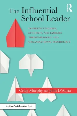 A befolyásos iskolavezető: Tanárok, diákok és családok inspirálása a szociál- és szervezetpszichológia segítségével - The Influential School Leader: Inspiring Teachers, Students, and Families Through Social and Organizational Psychology