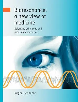 Biorezonancia: az orvostudomány új szemlélete: Tudományos alapelvek és gyakorlati tapasztalatok - Bioresonance: a new view of medicine: Scientific principles and practical experience