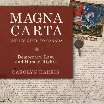 A Magna Carta és a Kanadának adott ajándékai: Demokrácia, jog és emberi jogok - Magna Carta and Its Gifts to Canada: Democracy, Law, and Human Rights