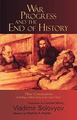 Háború, haladás és a történelem vége: Három beszélgetés: Beleértve egy rövid mesét az Antikrisztusról - War, Progress, and the End of History: Three Conversations: Including a Short Tale of the Antichrist