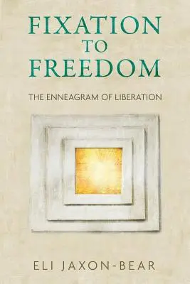 Fixáció a szabadsághoz: A felszabadulás Enneagramja - Fixation to Freedom: The Enneagram of Liberation