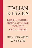 Olasz csókok: Rózsaszín szavak és szerelem a régi országból - Italian Kisses: Rose-Colored Words and Love from the Old Country