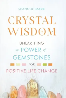 Kristálybölcsesség: A drágakövek erejének feltárása a pozitív életmódváltás érdekében - Crystal Wisdom: Unearthing the Power of Gemstones for Positive Life Change