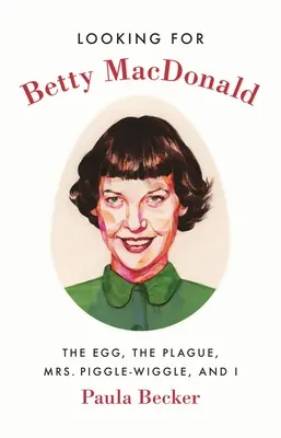 Betty MacDonald keresése: A tojás, a pestis, Mrs. Piggle-Wiggle és én - Looking for Betty MacDonald: The Egg, the Plague, Mrs. Piggle-Wiggle, and I