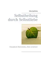 Selbstheilung durch Selbstliebe: Einsamkeit berwinden, Ziele erreichen!